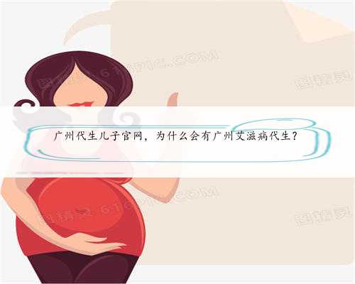 广州代生儿子官网，为什么会有广州艾滋病代生？
