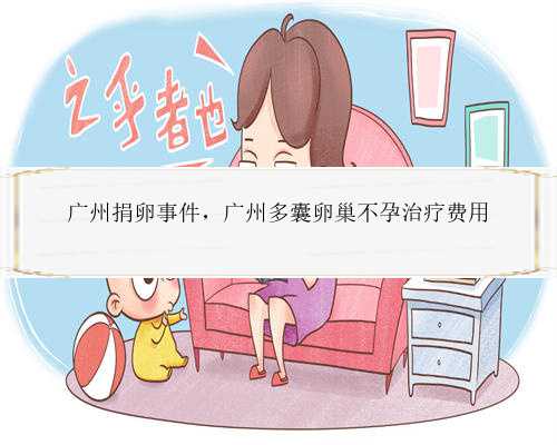 广州捐卵事件，广州多囊卵巢不孕治疗费用